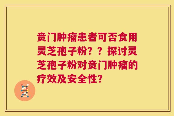 贲门肿瘤患者可否食用灵芝孢子粉？？探讨灵芝孢子粉对贲门肿瘤的疗效及安全性？  第1张