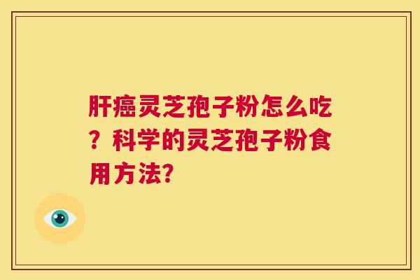 肝癌灵芝孢子粉怎么吃？科学的灵芝孢子粉食用方法？  第1张