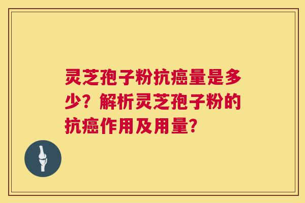 灵芝孢子粉抗癌量是多少?解析灵芝孢子粉的抗癌作用及用量? 第1张 灵芝孢子粉抗癌量是多少?解析灵芝孢子粉的抗癌作用及用量? 第1张
