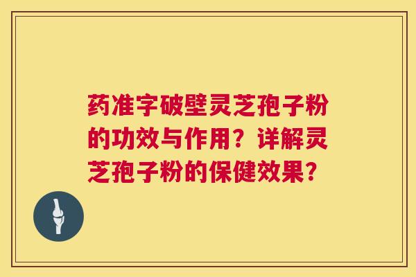 药准字破壁灵芝孢子粉的功效与作用?详解灵芝孢子粉的保健效果? 第1张 药准字破壁灵芝孢子粉的功效与作用?详解灵芝孢子粉的保健效果? 第1张