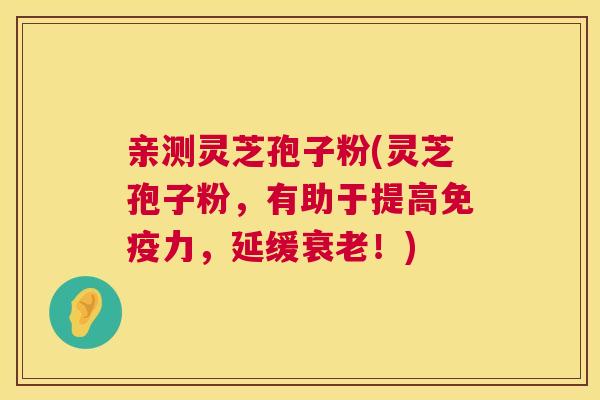 亲测灵芝孢子粉(灵芝孢子粉,有助于提高免疫力,延缓衰老!) 第1张 亲测灵芝孢子粉(灵芝孢子粉,有助于提高免疫力,延缓衰老!) 第1张