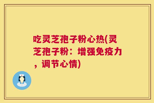 吃灵芝孢子粉心热(灵芝孢子粉:增强免疫力,调节心情) 第1张 吃灵芝孢子粉心热(灵芝孢子粉:增强免疫力,调节心情) 第1张