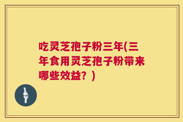 吃灵芝孢子粉三年(三年食用灵芝孢子粉带来哪些效益?) 第1张 吃灵芝孢子粉三年(三年食用灵芝孢子粉带来哪些效益?) 第1张