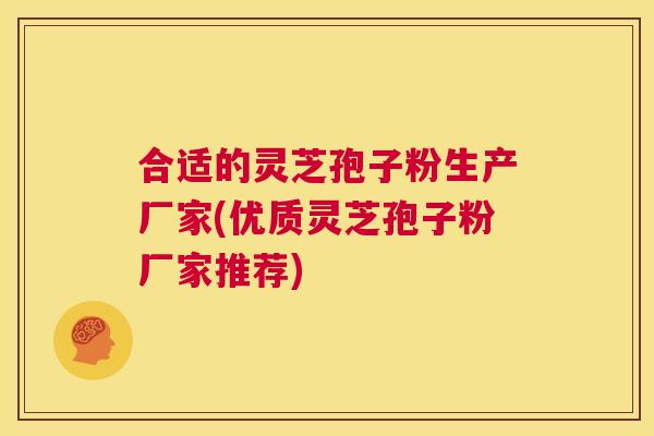 合适的灵芝孢子粉生产厂家(优质灵芝孢子粉厂家推荐) 第1张 合适的灵芝孢子粉生产厂家(优质灵芝孢子粉厂家推荐) 第1张