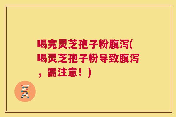喝完灵芝孢子粉腹泻(喝灵芝孢子粉导致腹泻,需注意!) 第1张 喝完灵芝孢子粉腹泻(喝灵芝孢子粉导致腹泻,需注意!) 第1张