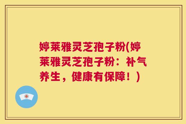 婷莱雅灵芝孢子粉(婷莱雅灵芝孢子粉:补气养生,健康有保障!) 第1张 婷莱雅灵芝孢子粉(婷莱雅灵芝孢子粉:补气养生,健康有保障!) 第1张