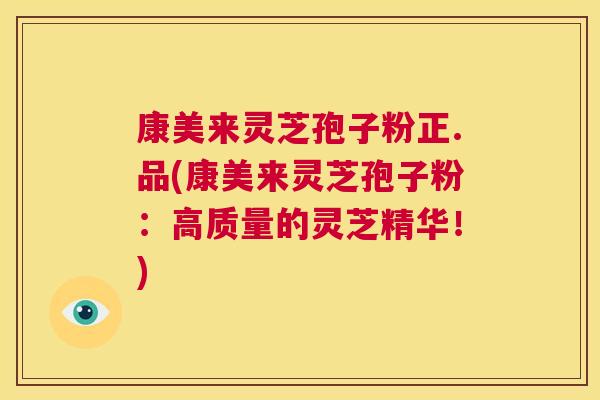 康美来灵芝孢子粉正.品(康美来灵芝孢子粉:高质量的灵芝精华!) 第1张 康美来灵芝孢子粉正.品(康美来灵芝孢子粉:高质量的灵芝精华!) 第1张