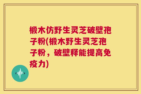 椴木仿野生灵芝破壁孢子粉(椴木野生灵芝孢子粉,破壁释能提高免疫力) 第1张 椴木仿野生灵芝破壁孢子粉(椴木野生灵芝孢子粉,破壁释能提高免疫力) 第1张