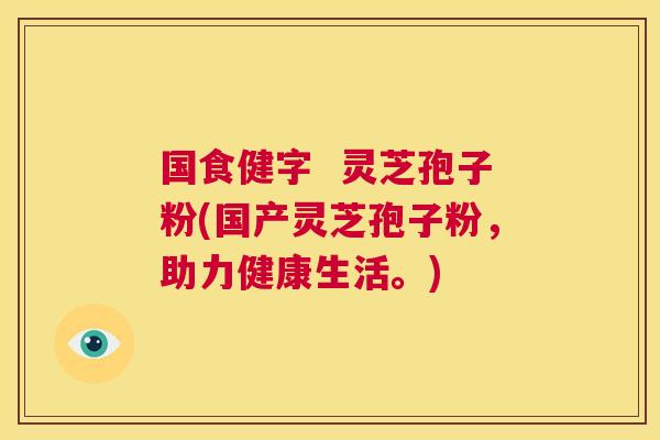 国食健字 灵芝孢子粉(国产灵芝孢子粉,助力健康生活。) 第1张 国食健字 灵芝孢子粉(国产灵芝孢子粉,助力健康生活。) 第1张
