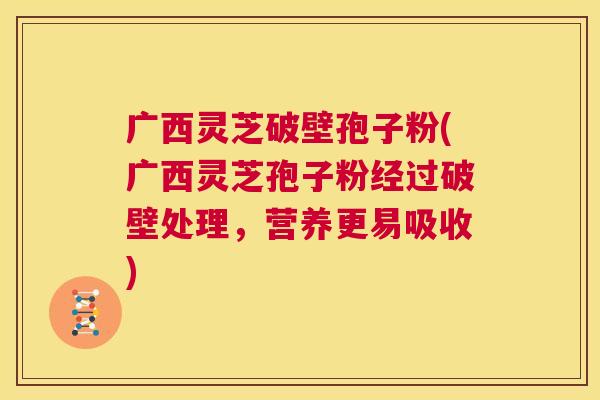广西灵芝破壁孢子粉(广西灵芝孢子粉经过破壁处理,营养更易吸收) 第1张 广西灵芝破壁孢子粉(广西灵芝孢子粉经过破壁处理,营养更易吸收) 第1张