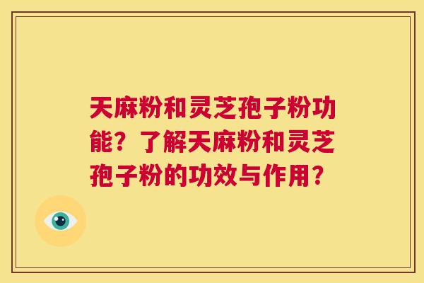 天麻粉和灵芝孢子粉功能?了解天麻粉和灵芝孢子粉的功效与作用? 第1张 天麻粉和灵芝孢子粉功能?了解天麻粉和灵芝孢子粉的功效与作用? 第1张