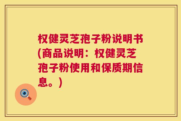 权健灵芝孢子粉说明书(商品说明:权健灵芝孢子粉使用和保质期信息。) 第1张 权健灵芝孢子粉说明书(商品说明:权健灵芝孢子粉使用和保质期信息。) 第1张