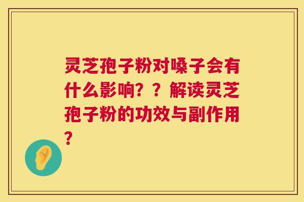 灵芝孢子粉对嗓子会有什么影响??解读灵芝孢子粉的功效与副作用? 第1张 灵芝孢子粉对嗓子会有什么影响??解读灵芝孢子粉的功效与副作用? 第1张