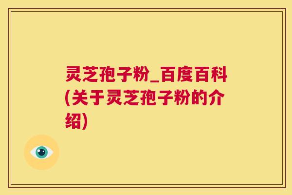 灵芝孢子粉_百度百科(关于灵芝孢子粉的介绍) 第1张 灵芝孢子粉_百度百科(关于灵芝孢子粉的介绍) 第1张