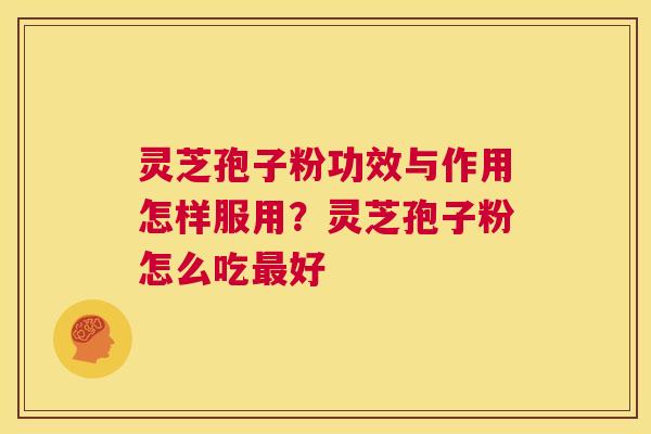 灵芝孢子粉功效与作用怎样服用?灵芝孢子粉怎么吃最好 第1张 灵芝孢子粉功效与作用怎样服用?灵芝孢子粉怎么吃最好 第1张