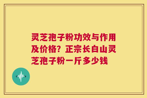 灵芝孢子粉功效与作用及价格?正宗长白山灵芝孢子粉一斤多少钱 第1张 灵芝孢子粉功效与作用及价格?正宗长白山灵芝孢子粉一斤多少钱 第1张