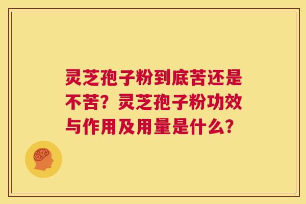 灵芝孢子粉到底苦还是不苦?灵芝孢子粉功效与作用及用量是什么? 第1张 灵芝孢子粉到底苦还是不苦?灵芝孢子粉功效与作用及用量是什么? 第1张