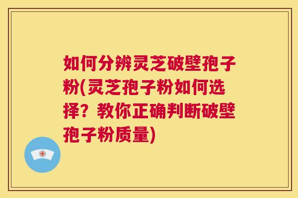 如何分辨灵芝破壁孢子粉(灵芝孢子粉如何选择?教你正确判断破壁孢子粉质量) 第1张 如何分辨灵芝破壁孢子粉(灵芝孢子粉如何选择?教你正确判断破壁孢子粉质量) 第1张