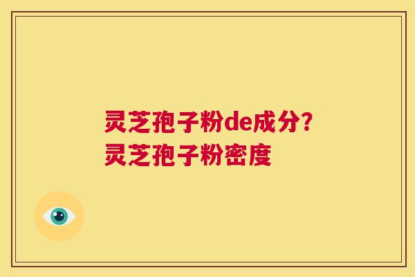 灵芝孢子粉de成分？灵芝孢子粉密度  第1张