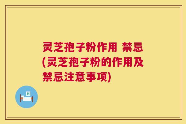 灵芝孢子粉作用 禁忌(灵芝孢子粉的作用及禁忌注意事项) 第1张 灵芝孢子粉作用 禁忌(灵芝孢子粉的作用及禁忌注意事项) 第1张