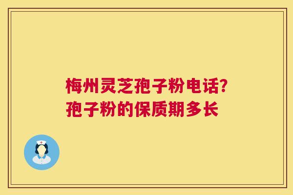 梅州灵芝孢子粉电话?孢子粉的保质期多长 第1张 梅州灵芝孢子粉电话?孢子粉的保质期多长 第1张