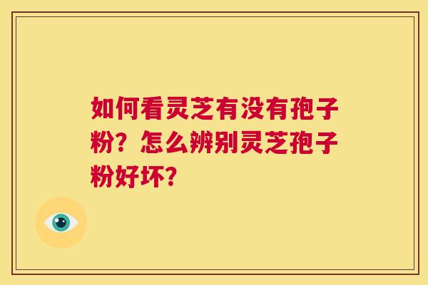 如何看灵芝有没有孢子粉?怎么辨别灵芝孢子粉好坏? 第1张 如何看灵芝有没有孢子粉?怎么辨别灵芝孢子粉好坏? 第1张