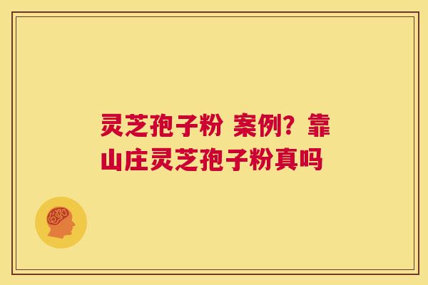 灵芝孢子粉 案例?靠山庄灵芝孢子粉真吗 第1张 灵芝孢子粉 案例?靠山庄灵芝孢子粉真吗 第1张