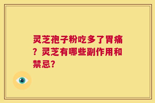 灵芝孢子粉吃多了胃痛？灵芝有哪些副作用和禁忌？  第1张