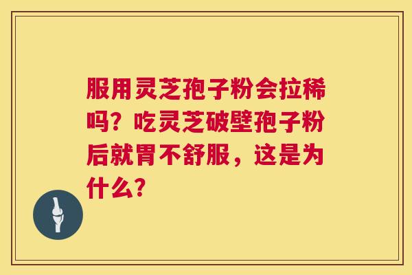 服用灵芝孢子粉会拉稀吗?吃灵芝破壁孢子粉后就胃不舒服,这是为什么? 第1张 服用灵芝孢子粉会拉稀吗?吃灵芝破壁孢子粉后就胃不舒服,这是为什么? 第1张