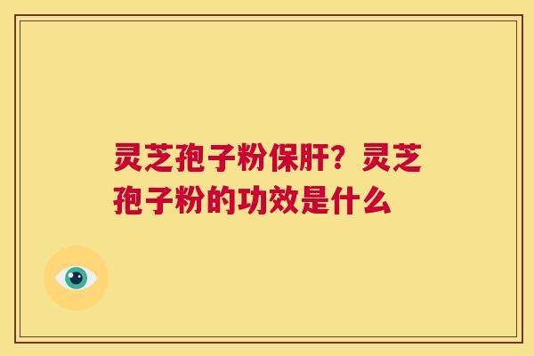 灵芝孢子粉保肝?灵芝孢子粉的功效是什么 第1张 灵芝孢子粉保肝?灵芝孢子粉的功效是什么 第1张