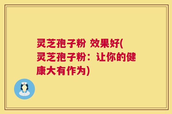 灵芝孢子粉 效果好(灵芝孢子粉:让你的健康大有作为) 第1张 灵芝孢子粉 效果好(灵芝孢子粉:让你的健康大有作为) 第1张