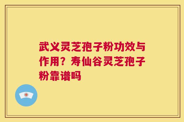 武义灵芝孢子粉功效与作用?寿仙谷灵芝孢子粉靠谱吗 第1张 武义灵芝孢子粉功效与作用?寿仙谷灵芝孢子粉靠谱吗 第1张