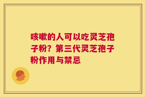 咳嗽的人可以吃灵芝孢子粉?第三代灵芝孢子粉作用与禁忌 第1张 咳嗽的人可以吃灵芝孢子粉?第三代灵芝孢子粉作用与禁忌 第1张