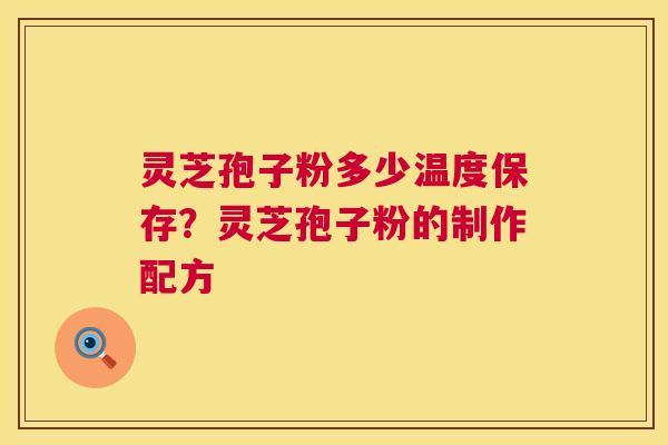 灵芝孢子粉多少温度保存?灵芝孢子粉的制作配方 第1张 灵芝孢子粉多少温度保存?灵芝孢子粉的制作配方 第1张