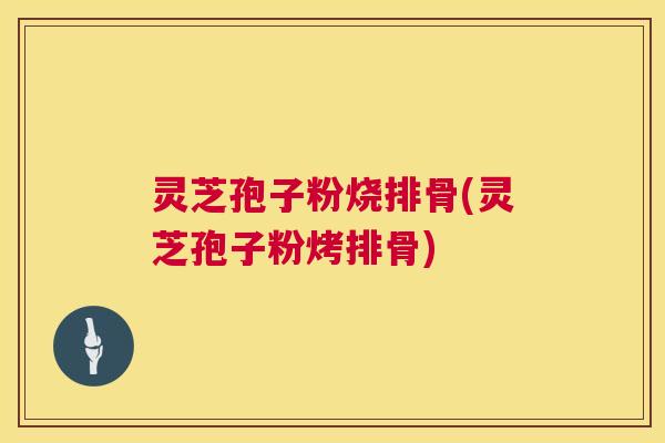 灵芝孢子粉烧排骨(灵芝孢子粉烤排骨)  第1张