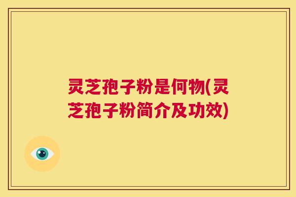灵芝孢子粉是何物(灵芝孢子粉简介及功效) 第1张 灵芝孢子粉是何物(灵芝孢子粉简介及功效) 第1张