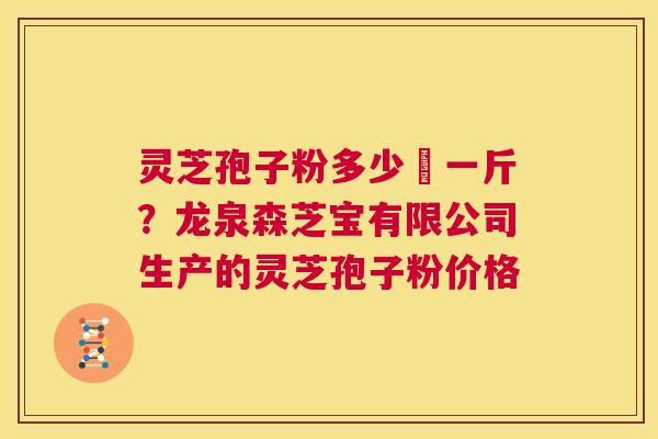灵芝孢子粉多少銭一斤?龙泉森芝宝有限公司生产的灵芝孢子粉价格 第1张 灵芝孢子粉多少銭一斤?龙泉森芝宝有限公司生产的灵芝孢子粉价格 第1张