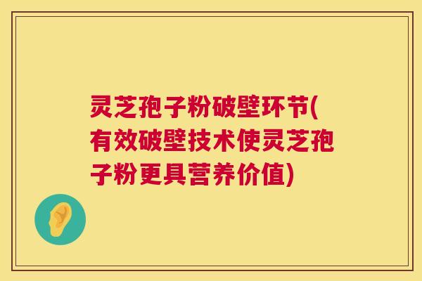 灵芝孢子粉破壁环节(有效破壁技术使灵芝孢子粉更具营养价值)  第1张