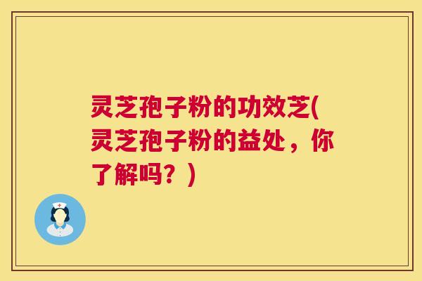 灵芝孢子粉的功效芝(灵芝孢子粉的益处,你了解吗?) 第1张 灵芝孢子粉的功效芝(灵芝孢子粉的益处,你了解吗?) 第1张