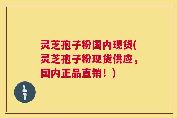灵芝孢子粉国内现货(灵芝孢子粉现货供应,国内正品直销!) 第1张 灵芝孢子粉国内现货(灵芝孢子粉现货供应,国内正品直销!) 第1张