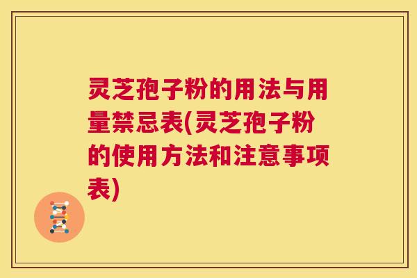 灵芝孢子粉的用法与用量禁忌表(灵芝孢子粉的使用方法和注意事项表) 第1张 灵芝孢子粉的用法与用量禁忌表(灵芝孢子粉的使用方法和注意事项表) 第1张