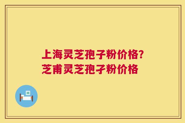 上海灵芝孢子粉价格？芝甫灵芝孢孑粉价格  第1张