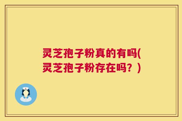 灵芝孢子粉真的有吗(灵芝孢子粉存在吗?) 第1张 灵芝孢子粉真的有吗(灵芝孢子粉存在吗?) 第1张