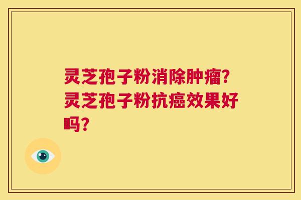 灵芝孢子粉消除肿瘤？灵芝孢子粉抗癌效果好吗？  第1张