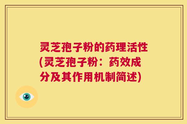 灵芝孢子粉的药理活性(灵芝孢子粉：药效成分及其作用机制简述)  第1张