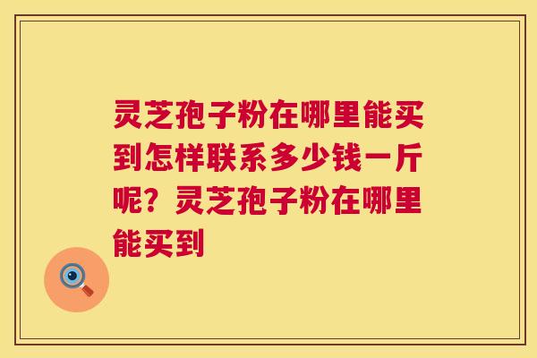 灵芝孢子粉在哪里能买到怎样联系多少钱一斤呢?灵芝孢子粉在哪里能买到 第1张 灵芝孢子粉在哪里能买到怎样联系多少钱一斤呢?灵芝孢子粉在哪里能买到 第1张