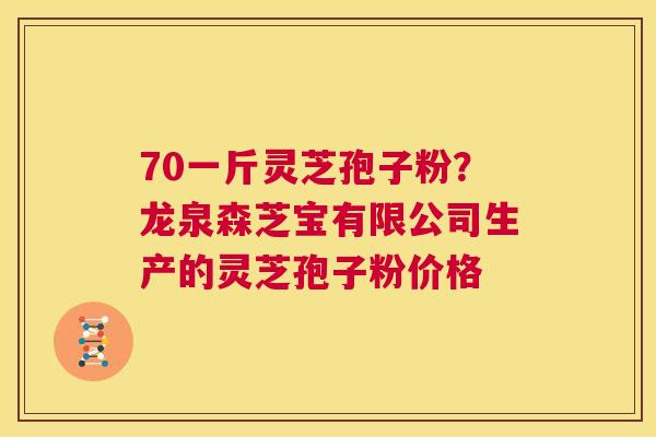 70一斤灵芝孢子粉?龙泉森芝宝有限公司生产的灵芝孢子粉价格 第1张 70一斤灵芝孢子粉?龙泉森芝宝有限公司生产的灵芝孢子粉价格 第1张