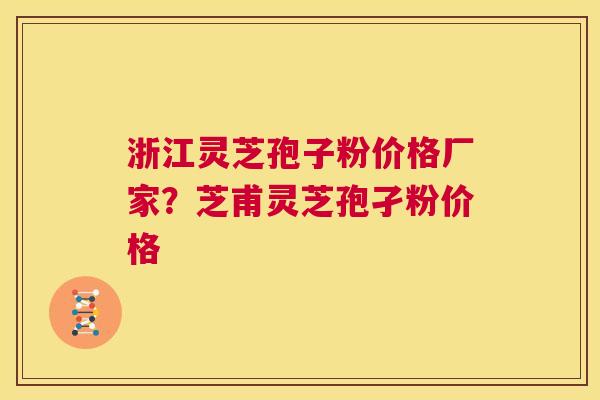 浙江灵芝孢子粉价格厂家?芝甫灵芝孢孑粉价格 第1张 浙江灵芝孢子粉价格厂家?芝甫灵芝孢孑粉价格 第1张