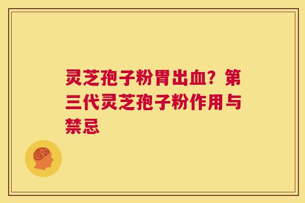 灵芝孢子粉胃出血?第三代灵芝孢子粉作用与禁忌 第1张 灵芝孢子粉胃出血?第三代灵芝孢子粉作用与禁忌 第1张