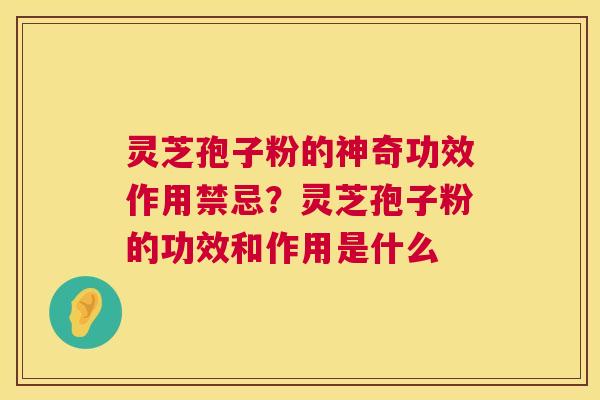 灵芝孢子粉的神奇功效作用禁忌?灵芝孢子粉的功效和作用是什么 第1张 灵芝孢子粉的神奇功效作用禁忌?灵芝孢子粉的功效和作用是什么 第1张